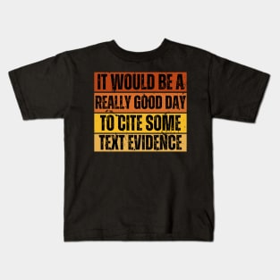 It Would Be A Really Good Day To Cite Some Text Evidence Kids T-Shirt